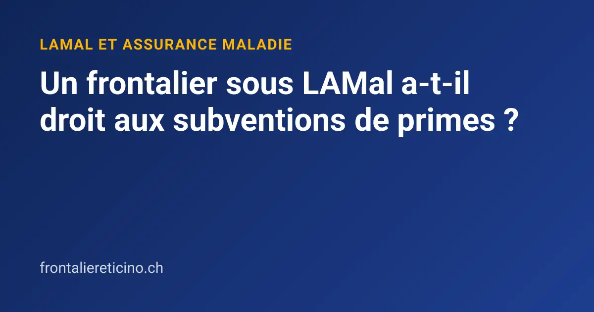 Un frontalier sous LAMal a-t-il droit aux subventions de primes ?