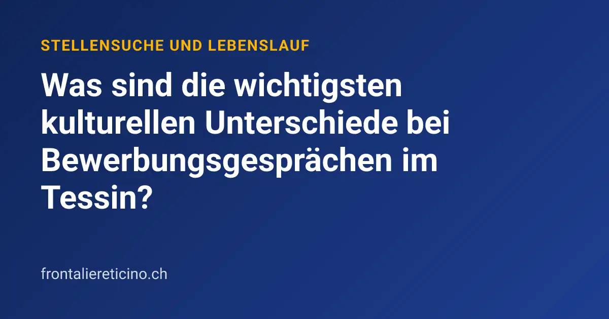 Was sind die wichtigsten kulturellen Unterschiede bei Bewerbungsgesprächen im Tessin?