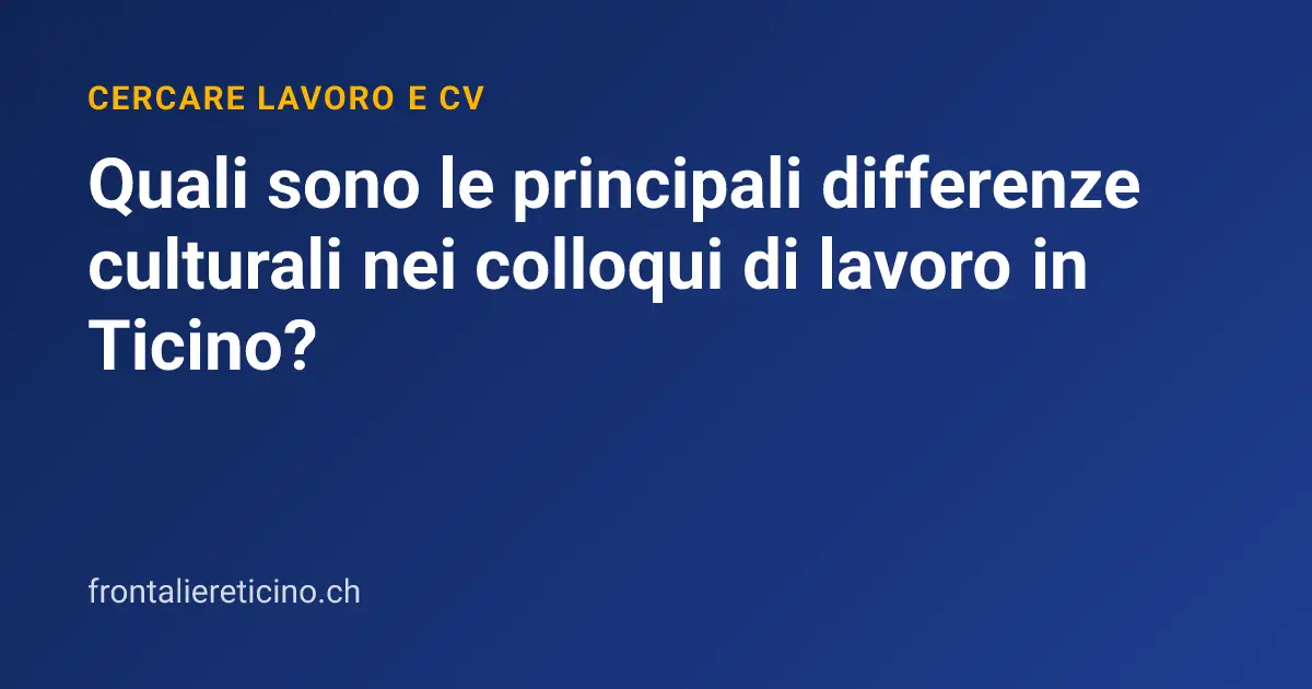 Quali sono le principali differenze culturali nei colloqui di lavoro in Ticino?