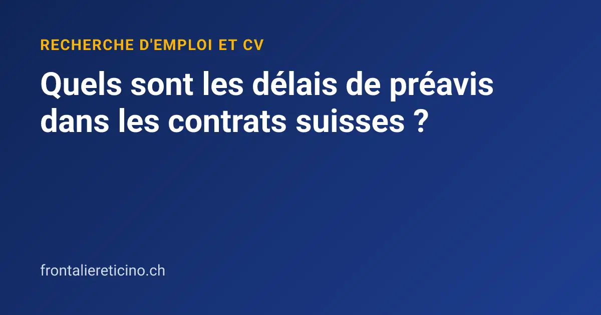 Quels sont les délais de préavis dans les contrats suisses ?