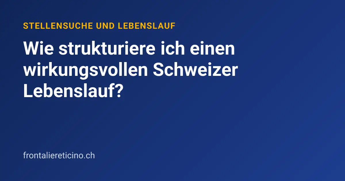 Wie strukturiere ich einen wirkungsvollen Schweizer Lebenslauf?