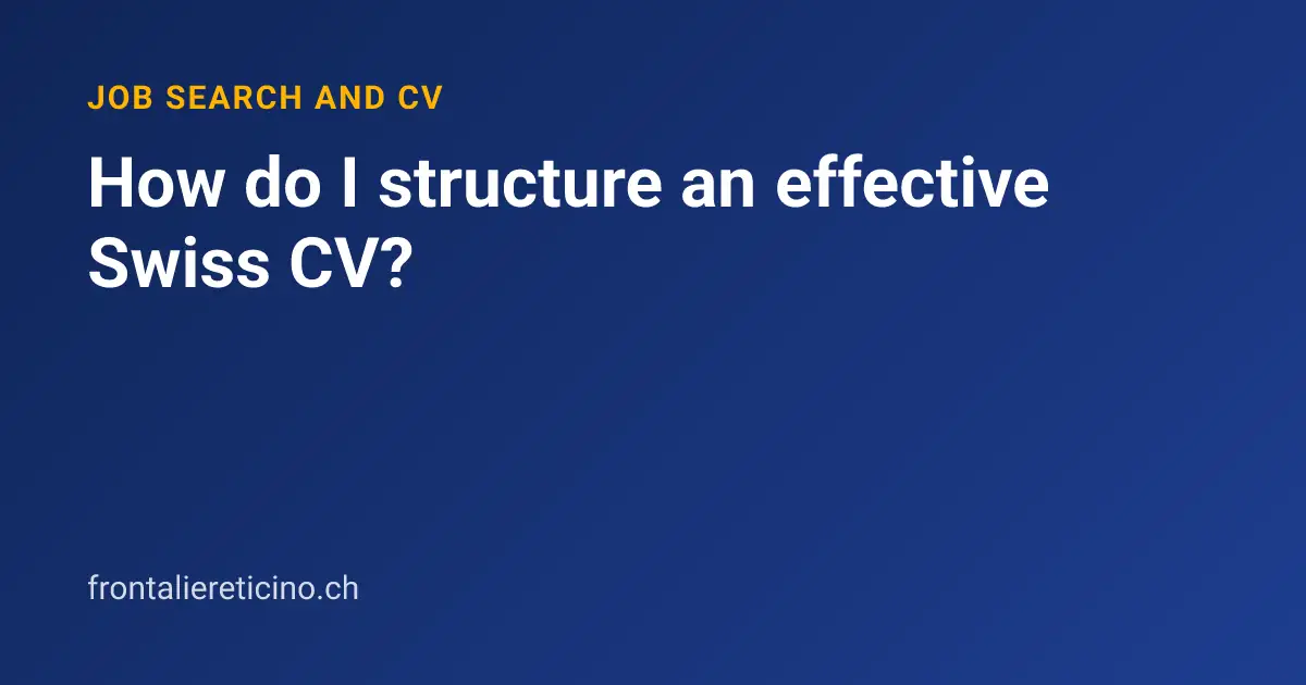 How do I structure an effective Swiss CV?