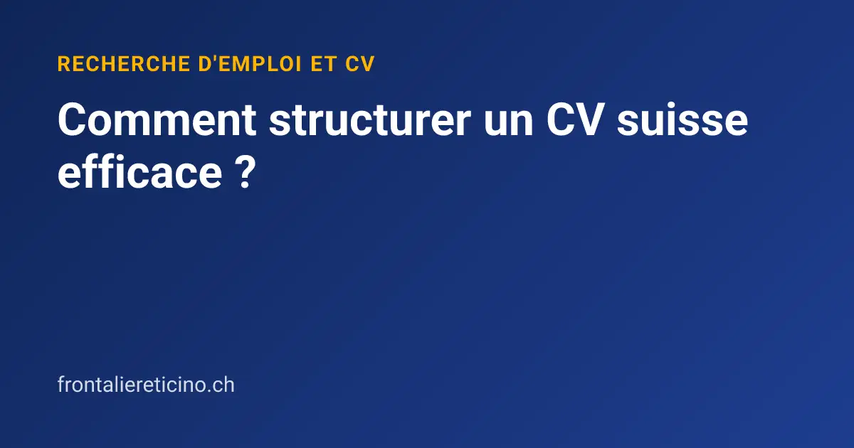 Comment structurer un CV suisse efficace ?
