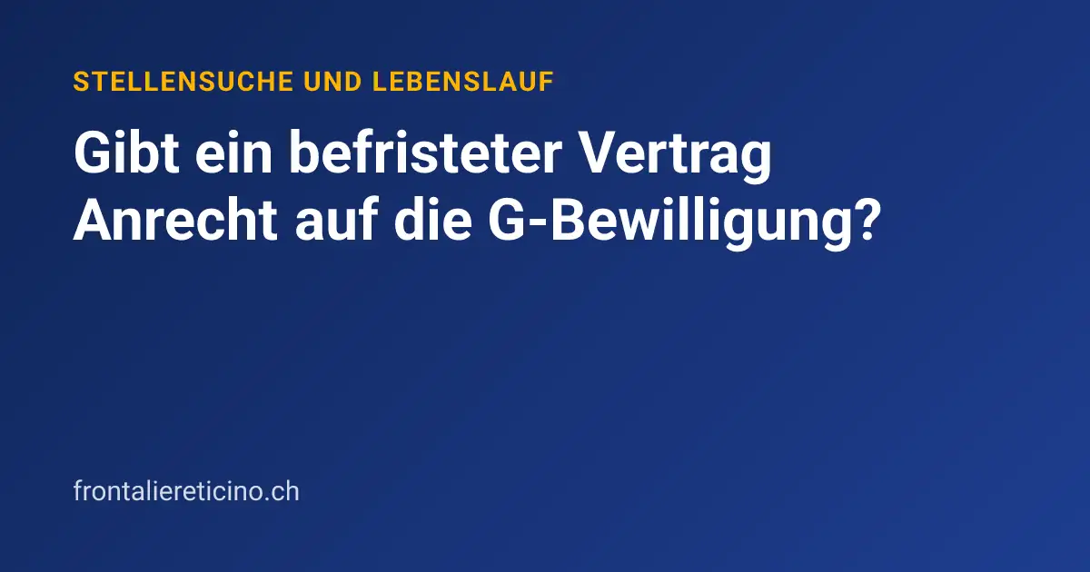 Gibt ein befristeter Vertrag Anrecht auf die G-Bewilligung?