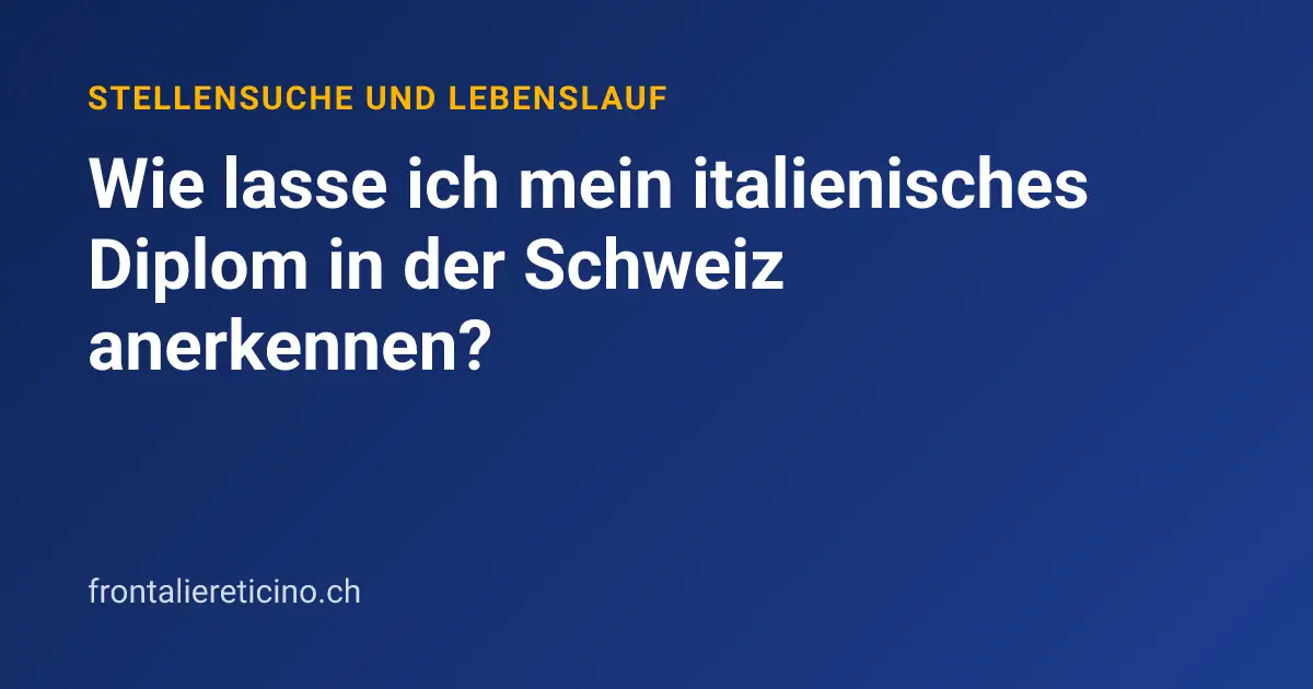 Wie lasse ich mein italienisches Diplom in der Schweiz anerkennen?