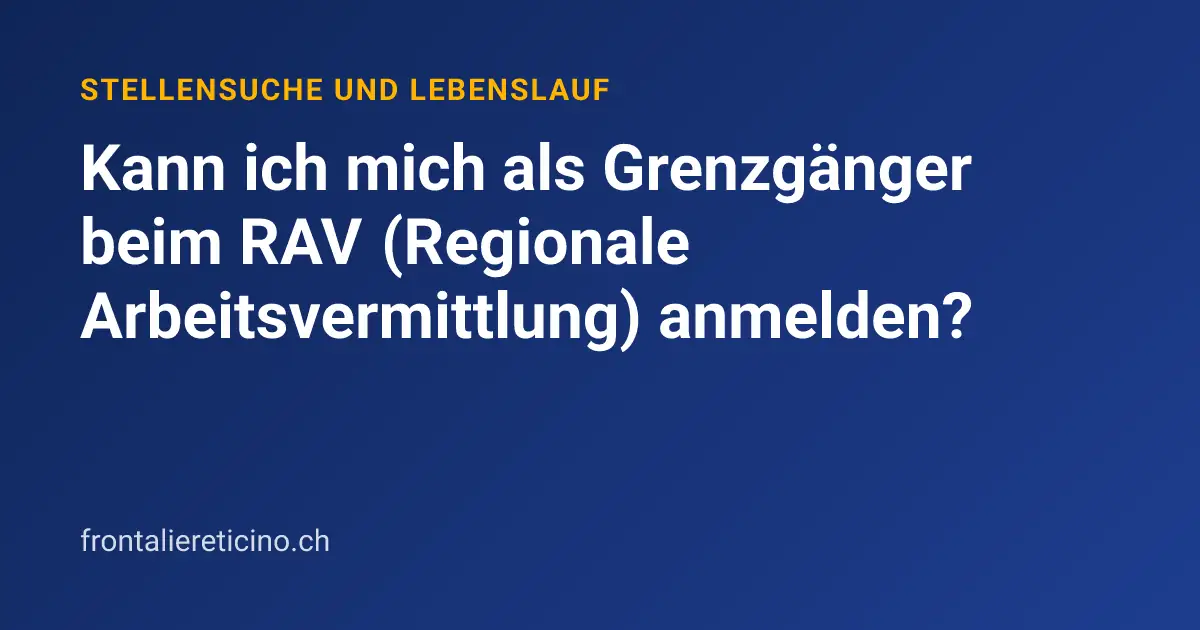 Kann ich mich als Grenzgänger beim RAV (Regionale Arbeitsvermittlung) anmelden?