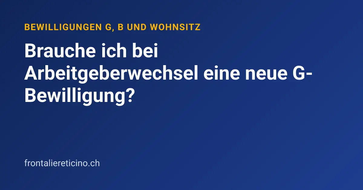 Brauche ich bei Arbeitgeberwechsel eine neue G-Bewilligung?