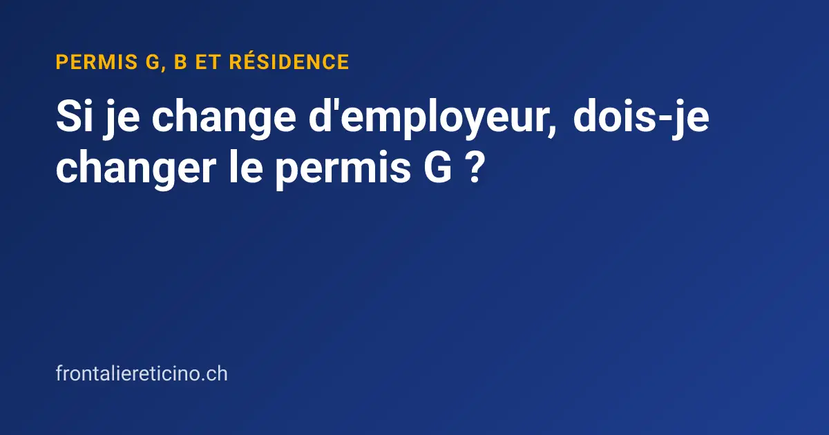 Si je change d'employeur, dois-je changer le permis G ?