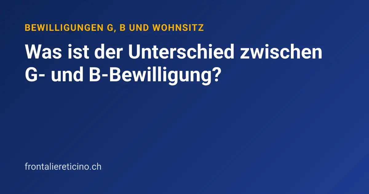 Was ist der Unterschied zwischen G- und B-Bewilligung?
