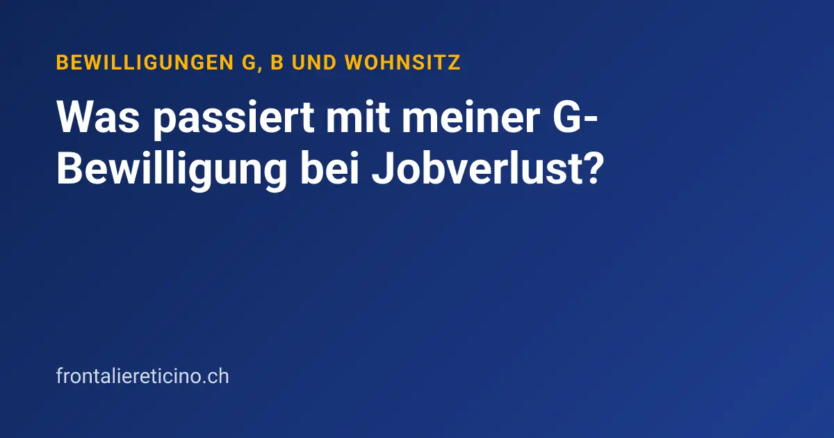 Was passiert mit meiner G-Bewilligung bei Jobverlust?
