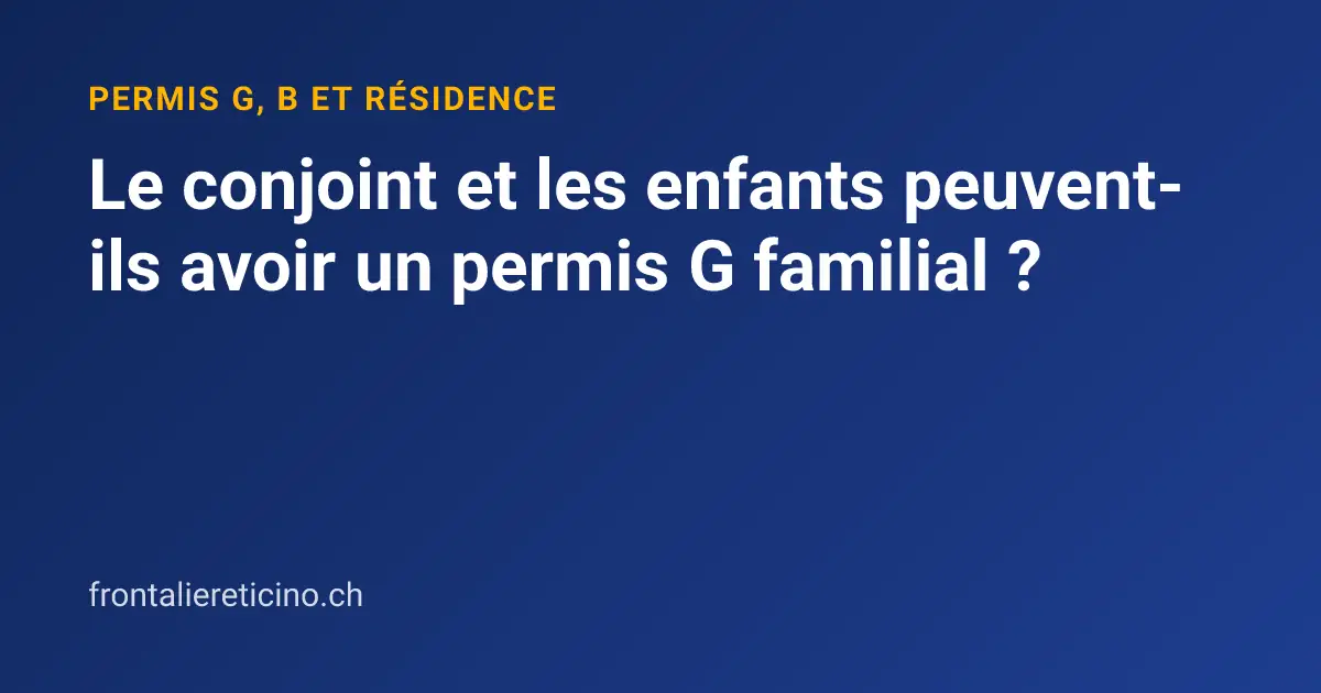 Le conjoint et les enfants peuvent-ils avoir un permis G familial ?