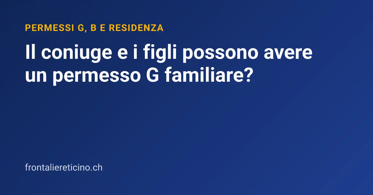 Il coniuge e i figli possono avere un permesso G familiare?