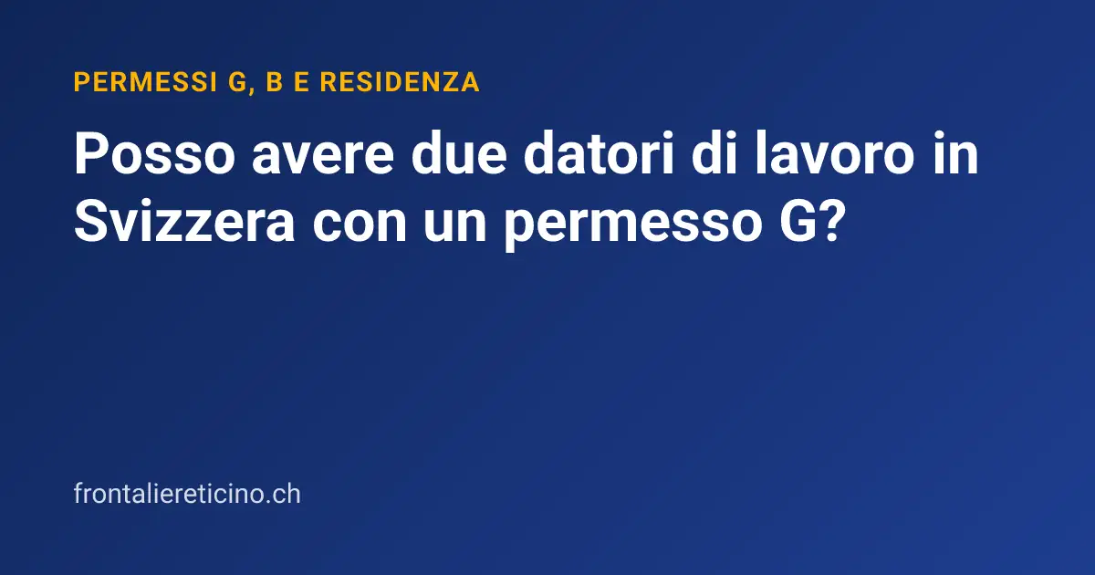 Posso avere due datori di lavoro in Svizzera con un permesso G?