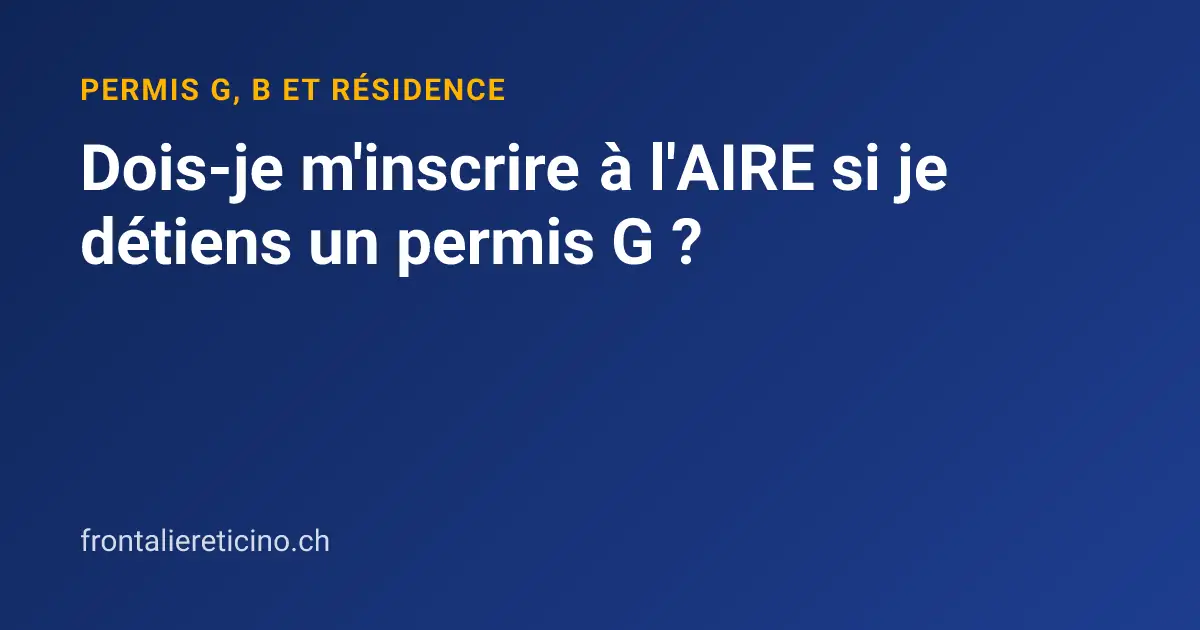 Dois-je m'inscrire à l'AIRE si je détiens un permis G ?