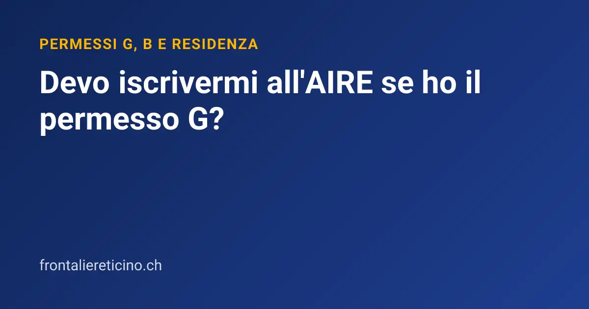 Devo iscrivermi all'AIRE se ho il permesso G?