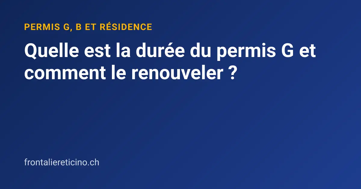 Quelle est la durée du permis G et comment le renouveler ?