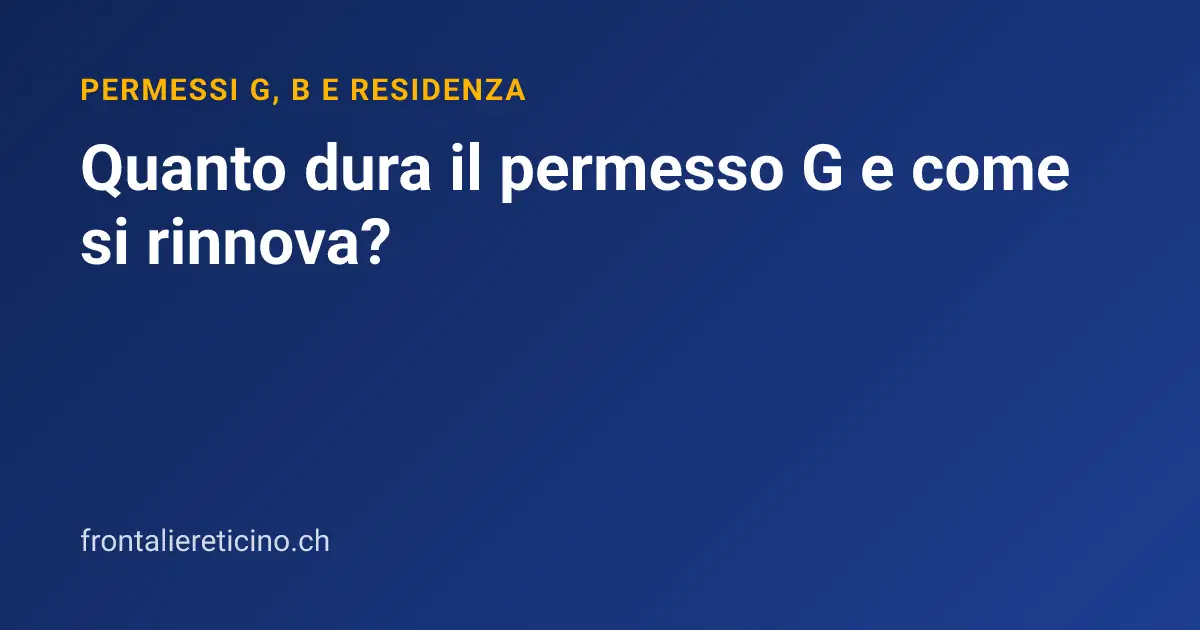 Quanto dura il permesso G e come si rinnova?