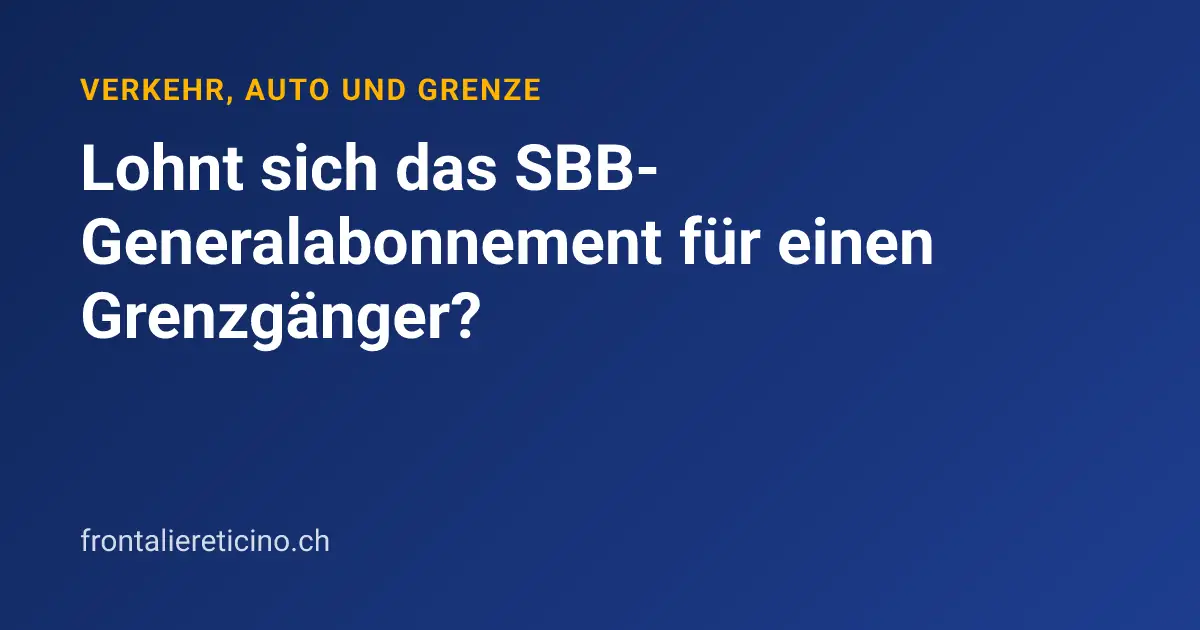 Lohnt sich das SBB-Generalabonnement für einen Grenzgänger?