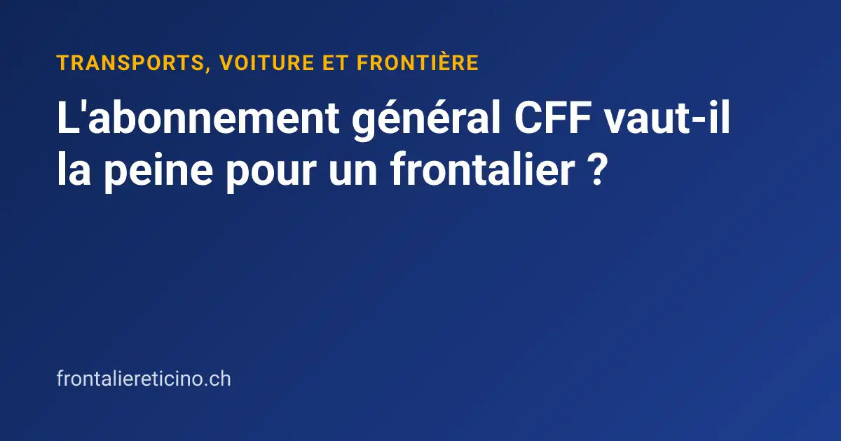 L'abonnement général CFF vaut-il la peine pour un frontalier ?