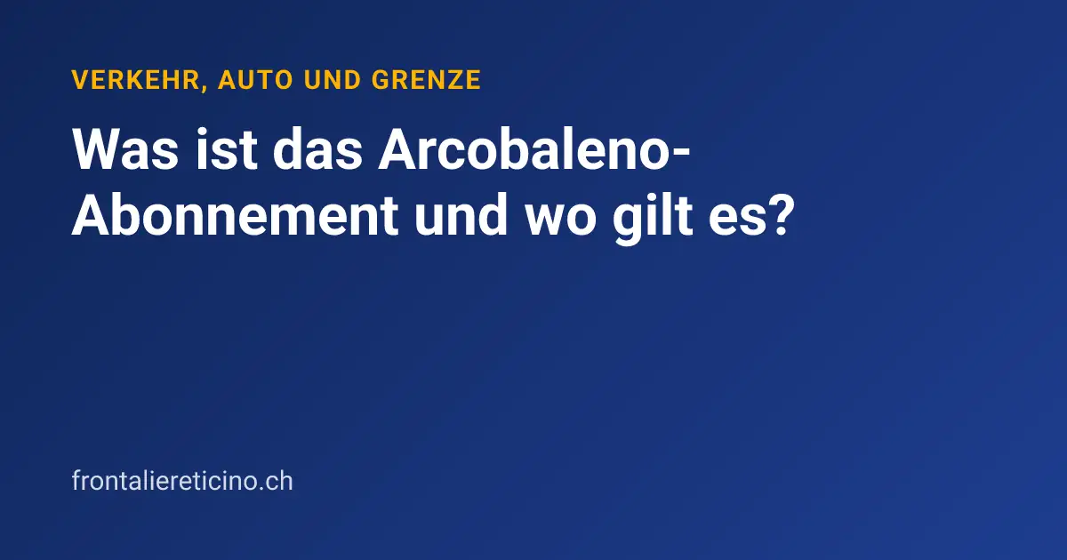 Was ist das Arcobaleno-Abonnement und wo gilt es?