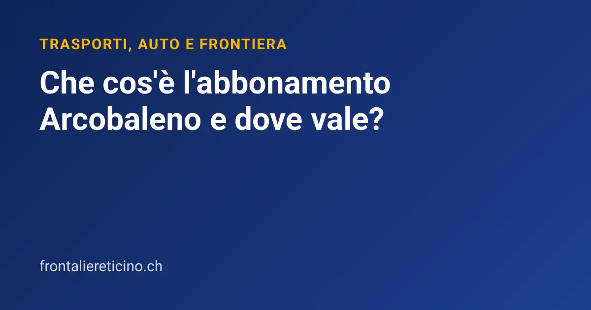 Che cos'è l'abbonamento Arcobaleno e dove vale?