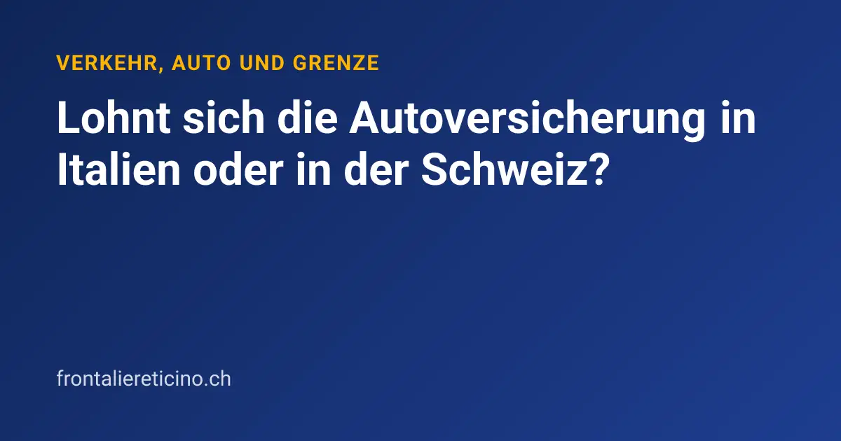Lohnt sich die Autoversicherung in Italien oder in der Schweiz?