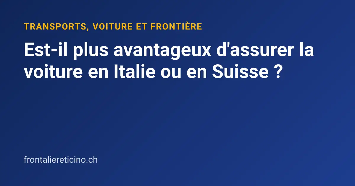 Est-il plus avantageux d'assurer la voiture en Italie ou en Suisse ?