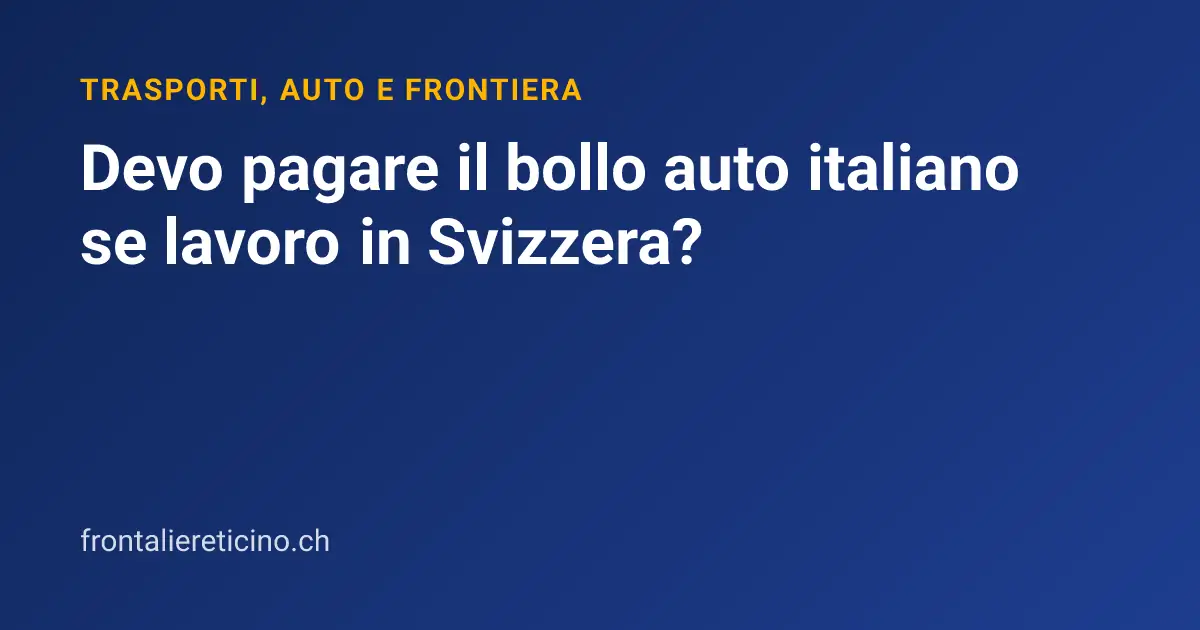 Devo pagare il bollo auto italiano se lavoro in Svizzera?