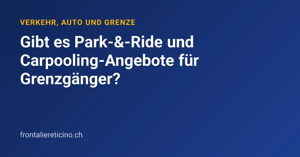 Gibt es Park-&-Ride und Carpooling-Angebote für Grenzgänger?