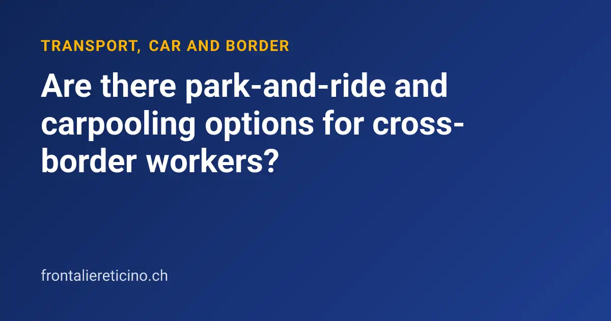 Are there park-and-ride and carpooling options for cross-border workers?