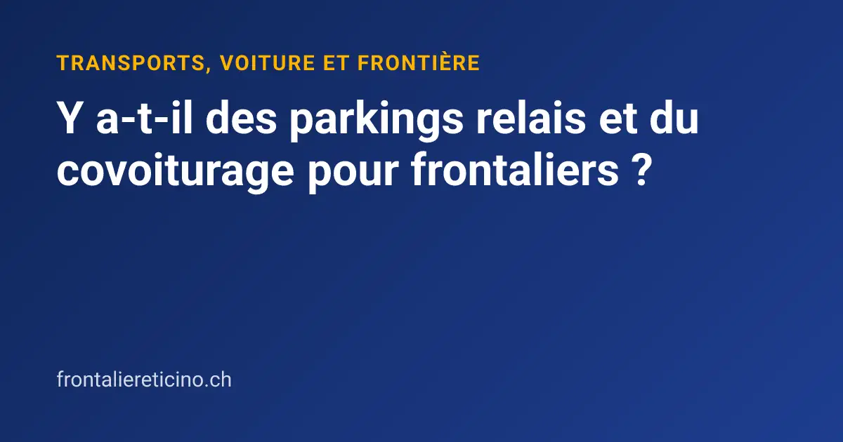 Y a-t-il des parkings relais et du covoiturage pour frontaliers ?