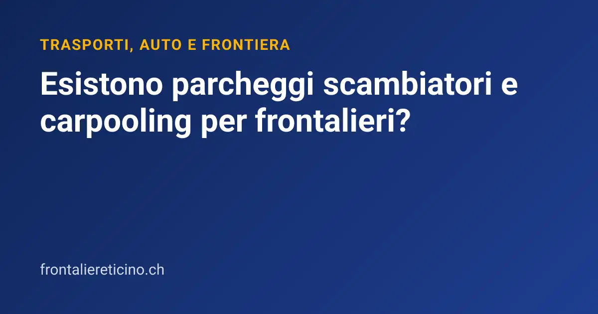 Esistono parcheggi scambiatori e carpooling per frontalieri?