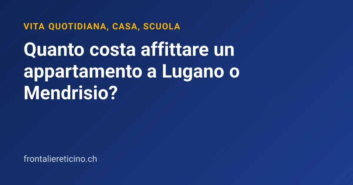 Quanto costa affittare un appartamento a Lugano o Mendrisio?