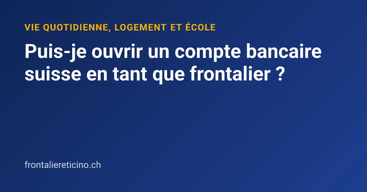 Puis-je ouvrir un compte bancaire suisse en tant que frontalier ?