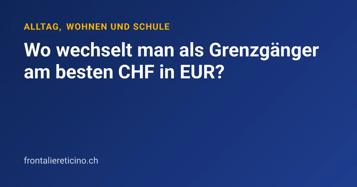 Wo wechselt man als Grenzgänger am besten CHF in EUR?