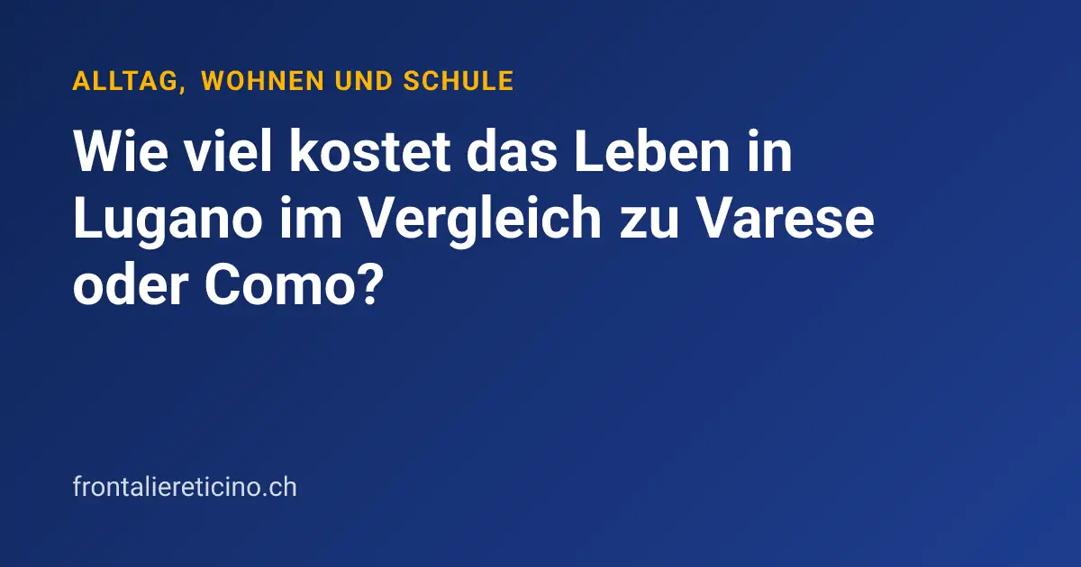 Wie viel kostet das Leben in Lugano im Vergleich zu Varese oder Como?