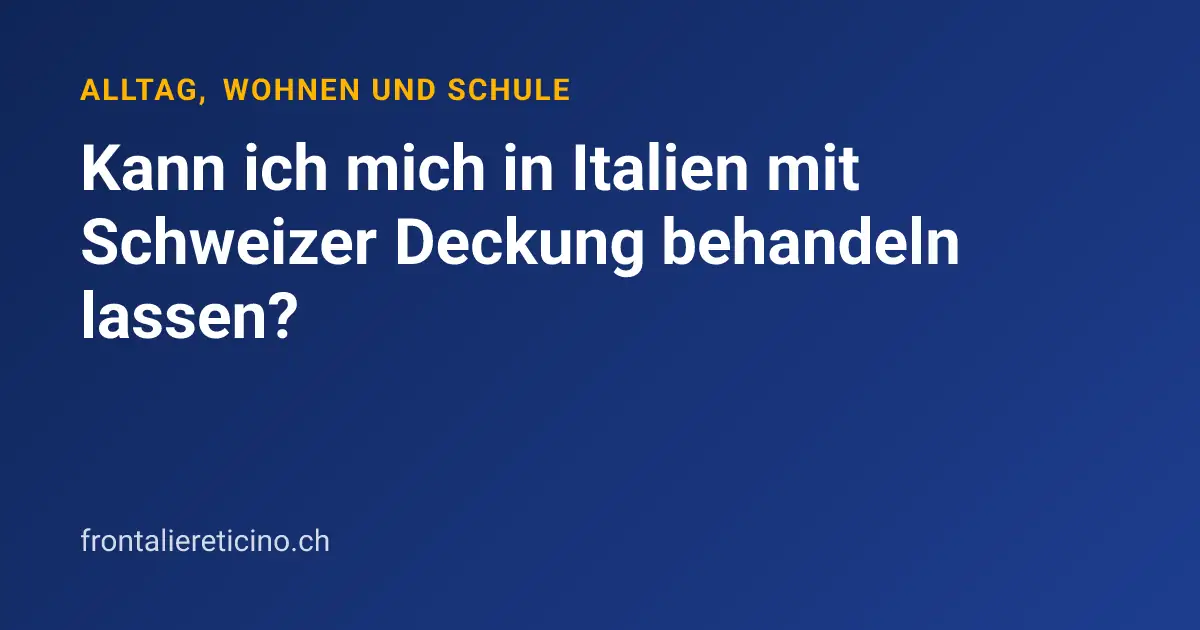 Kann ich mich in Italien mit Schweizer Deckung behandeln lassen?