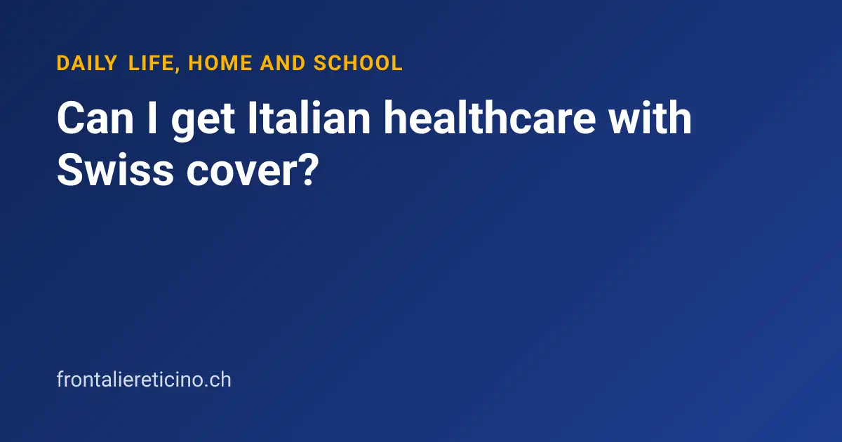 Can I get Italian healthcare with Swiss cover?