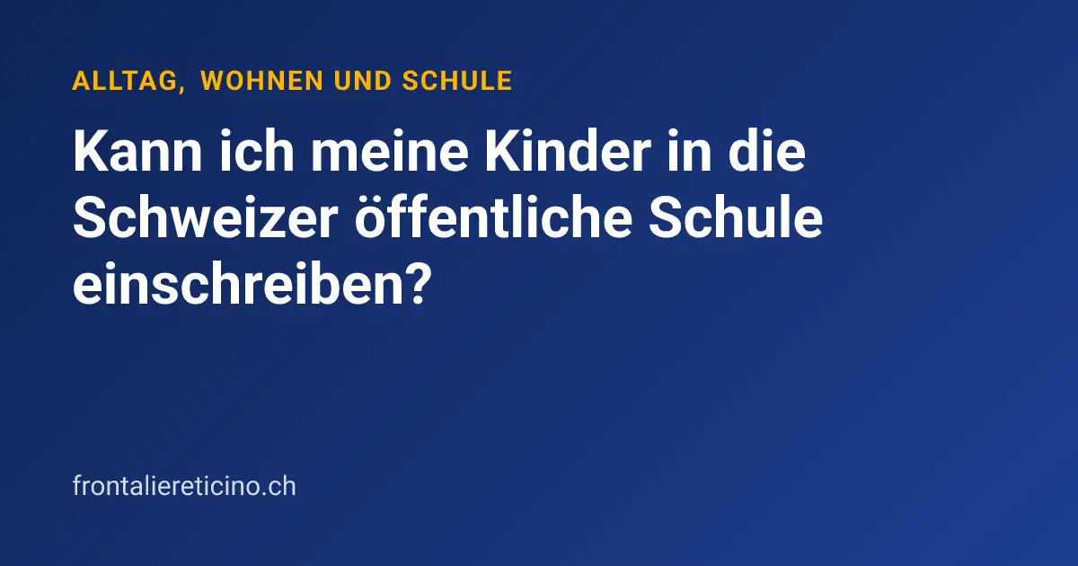 Kann ich meine Kinder in die Schweizer öffentliche Schule einschreiben?