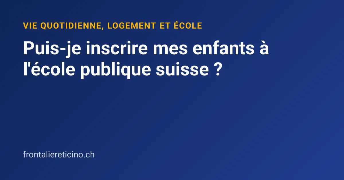 Puis-je inscrire mes enfants à l'école publique suisse ?