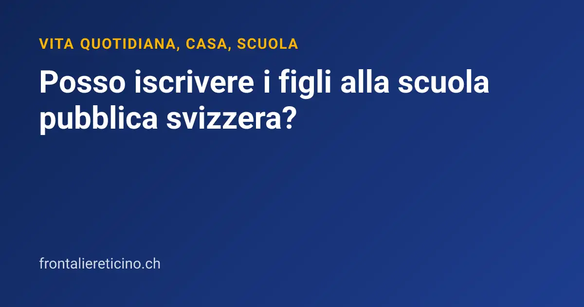 Posso iscrivere i figli alla scuola pubblica svizzera?