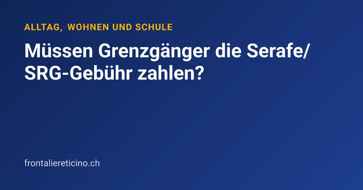 Müssen Grenzgänger die Serafe/SRG-Gebühr zahlen?