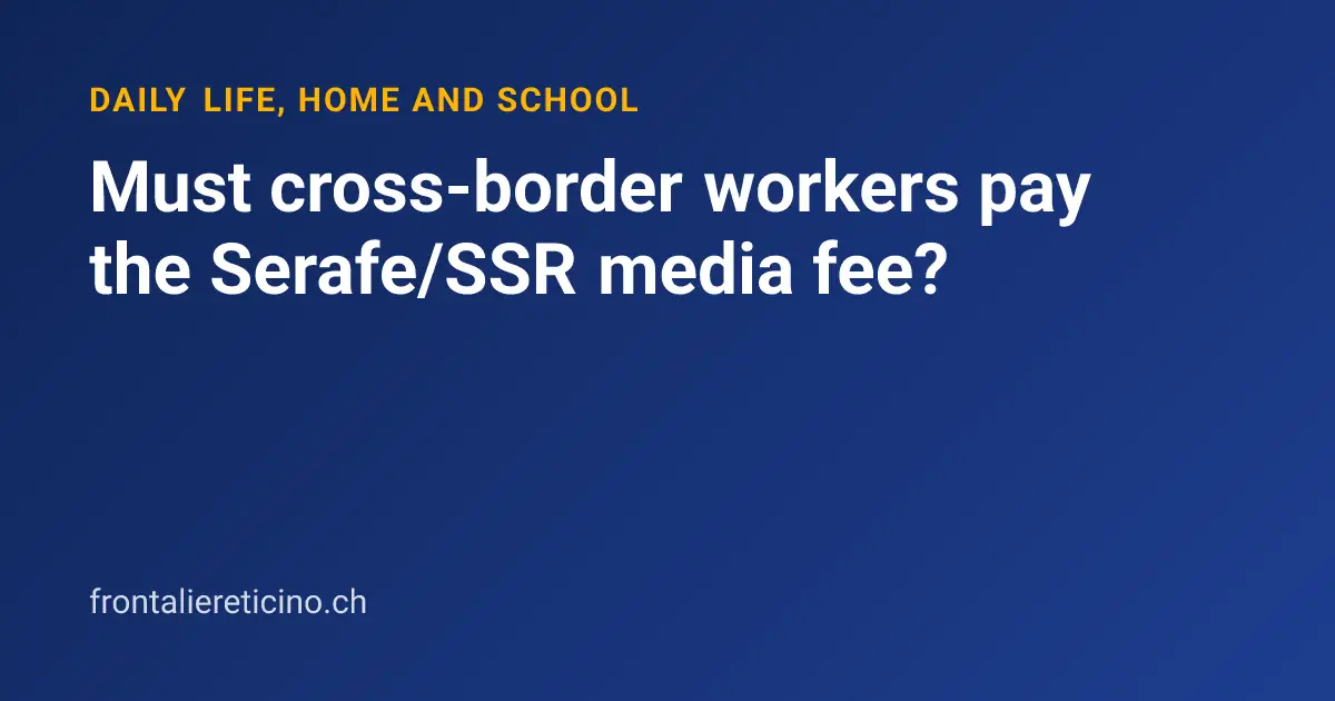 Must cross-border workers pay the Serafe/SSR media fee?