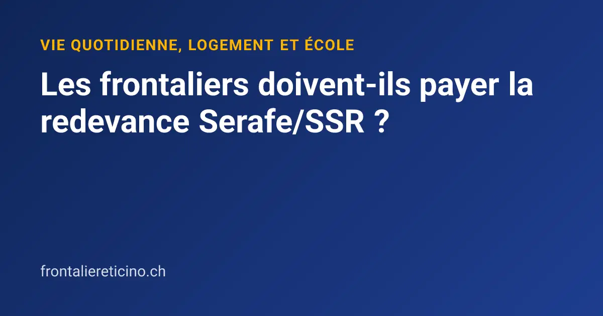Les frontaliers doivent-ils payer la redevance Serafe/SSR ?