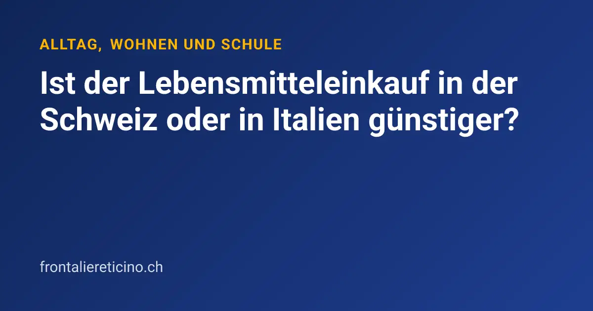 Ist der Lebensmitteleinkauf in der Schweiz oder in Italien günstiger?