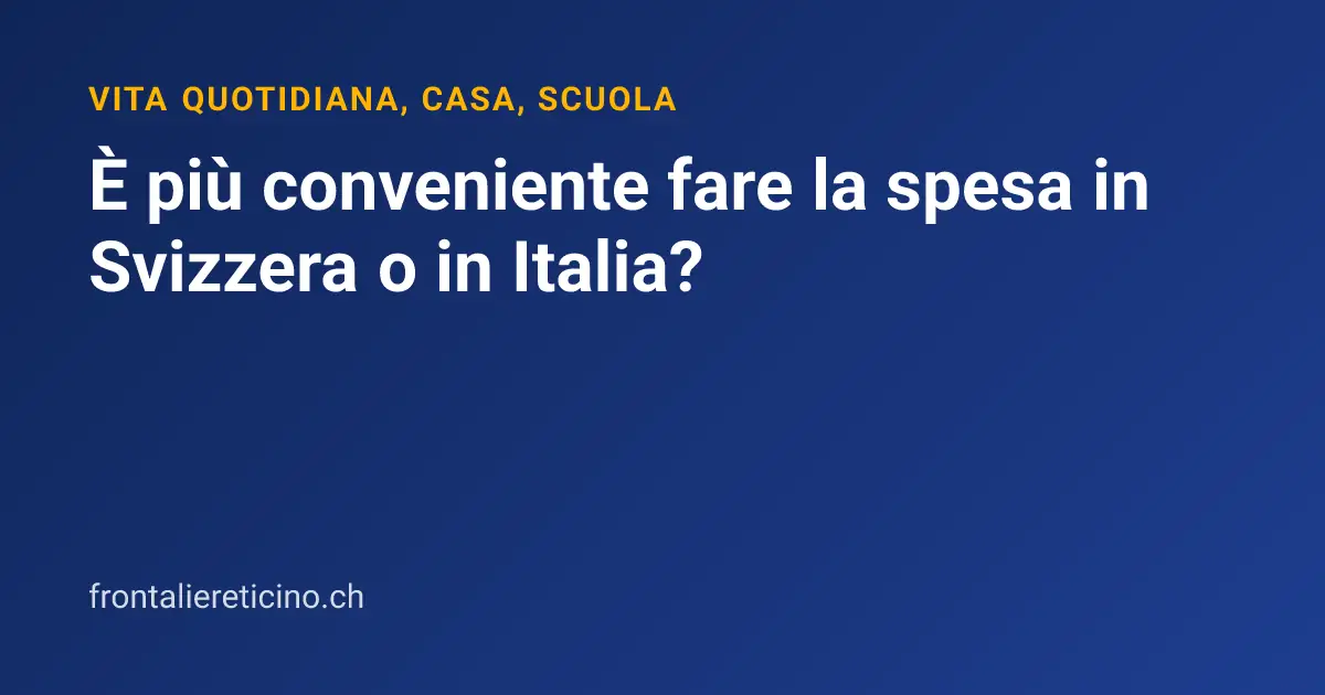 È più conveniente fare la spesa in Svizzera o in Italia?