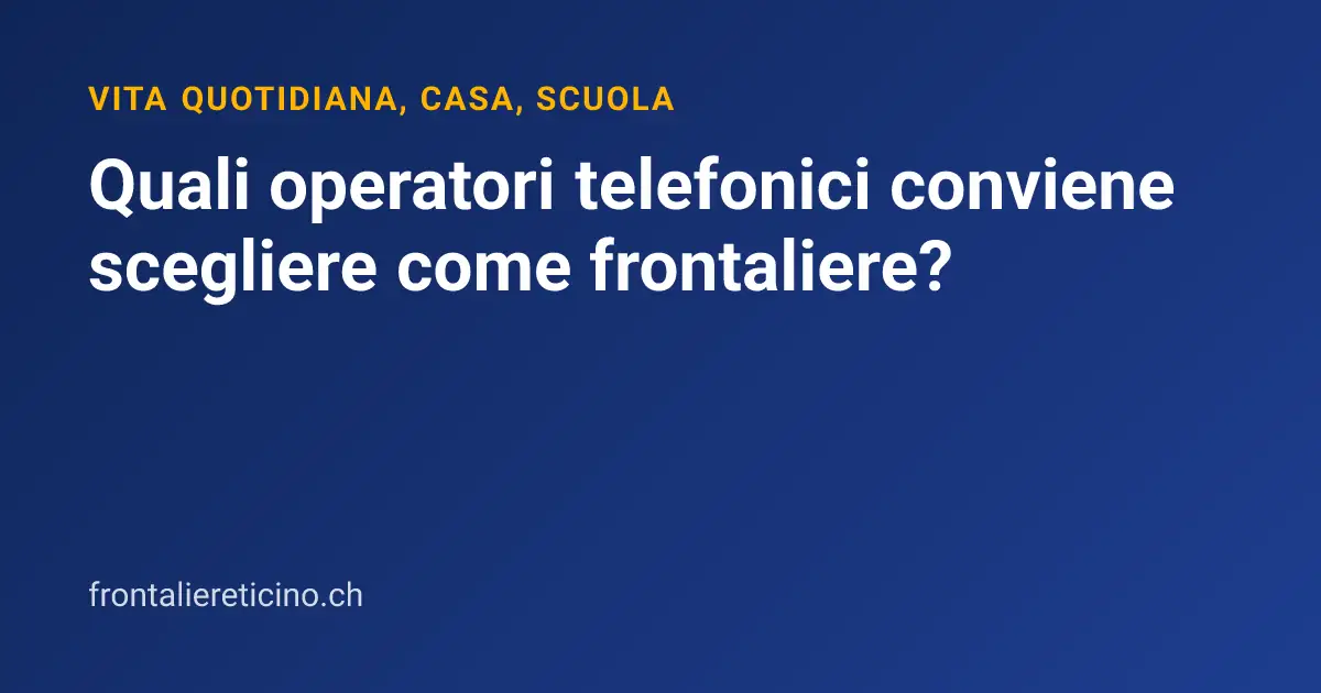 Quali operatori telefonici conviene scegliere come frontaliere?