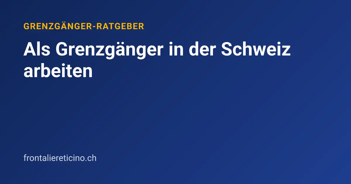 Als Grenzgänger in der Schweiz arbeiten