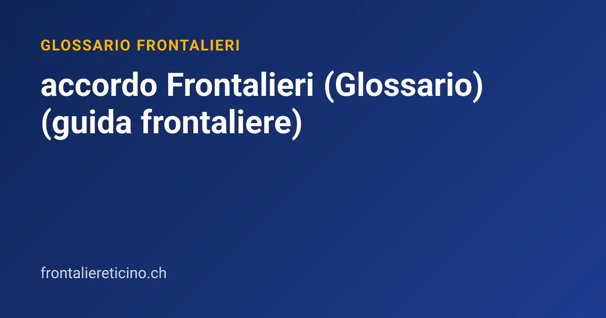 accordo Frontalieri (Glossario) (guida frontaliere)