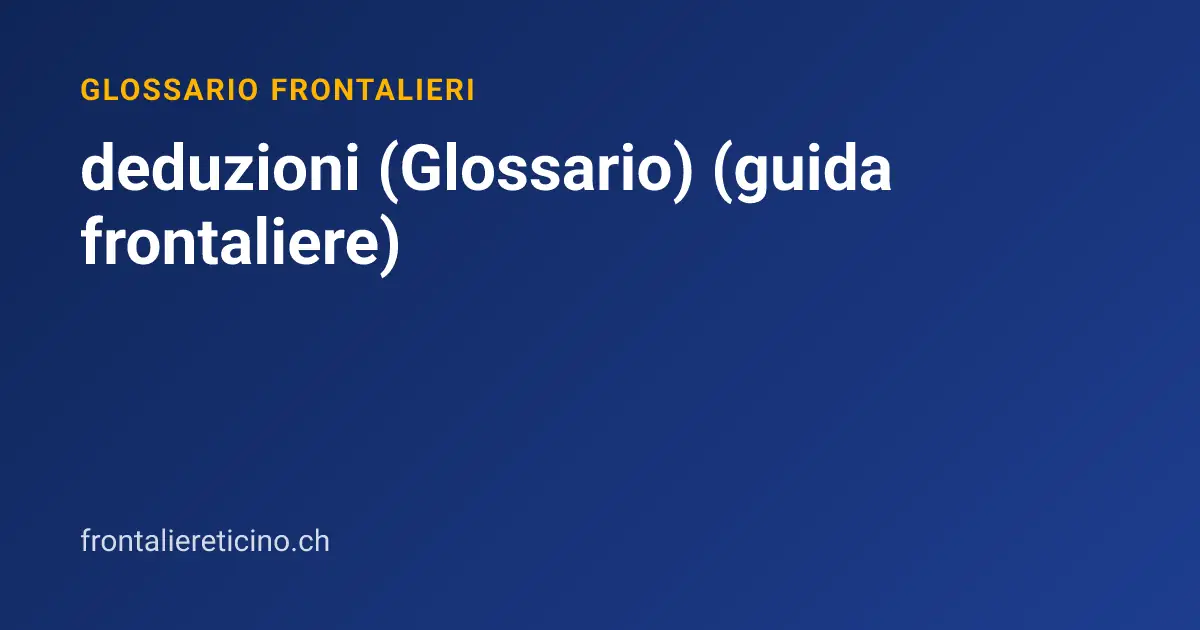 deduzioni (Glossario) (guida frontaliere)